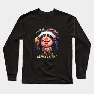 Little Indian I'm Not Stubborn My Way Is Just Always Right Cute Adorable Funny Quote Long Sleeve T-Shirt